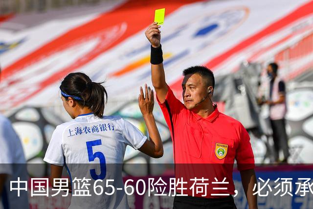 中国男篮65-60险胜荷兰，必须承认6个事实，高诗岩13分彻底打疯了