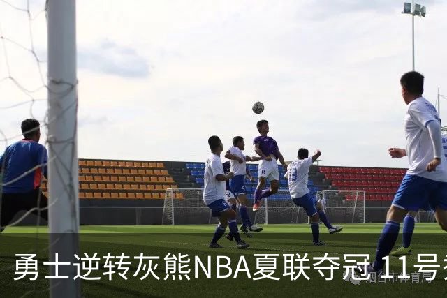 勇士逆转灰熊NBA夏联夺冠 11号秀伦德伯格荣膺MVP