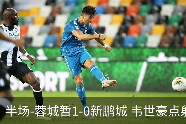 半场-蓉城暂1-0新鹏城 韦世豪点射韦林顿造点双方对抗激烈5人染黄