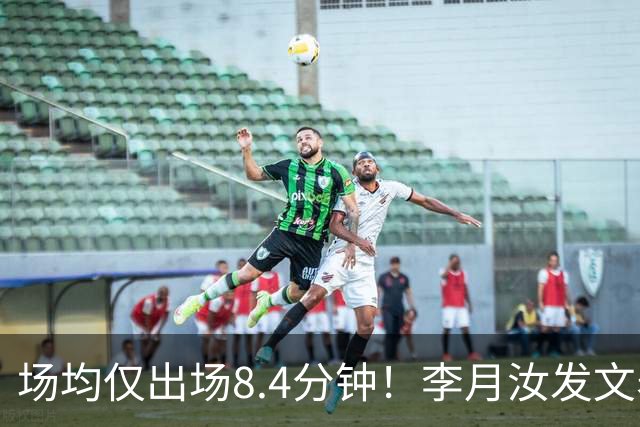 场均仅出场8.4分钟！李月汝发文表失望 球队地位已边缘化