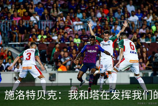 施洛特贝克：我和塔在发挥我们的能力后 乃是全世界最出色的组合