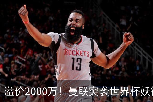 溢价2000万！曼联突袭世界杯妖锋，5000万豪赌藏巨大悬念