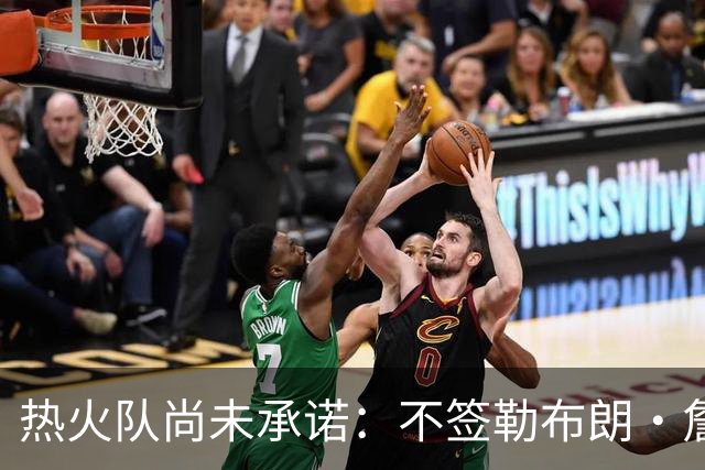 热火队尚未承诺：不签勒布朗·詹姆斯，就签德玛尔·德罗赞