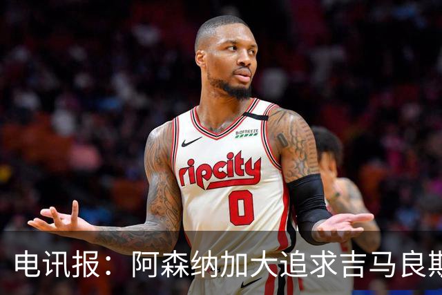 电讯报：阿森纳加大追求吉马良斯的力度 纽卡要价接近托纳利的1亿