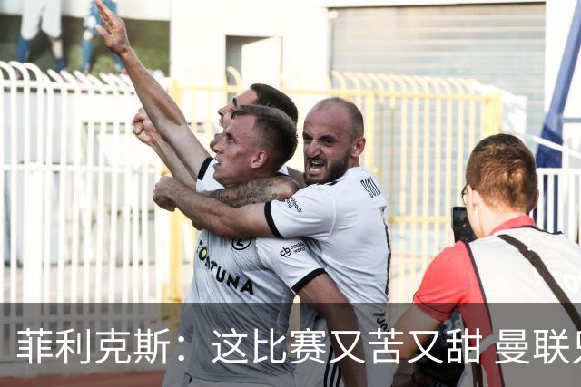 菲利克斯：这比赛又苦又甜 曼联只1次机会就得分了