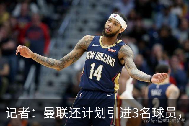 记者：曼联还计划引进3名球员，有意萨默维尔但需先出售拉什福德