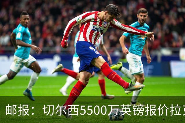 邮报：切尔西5500万英镑报价拉克鲁瓦，水晶宫要价6000万英镑