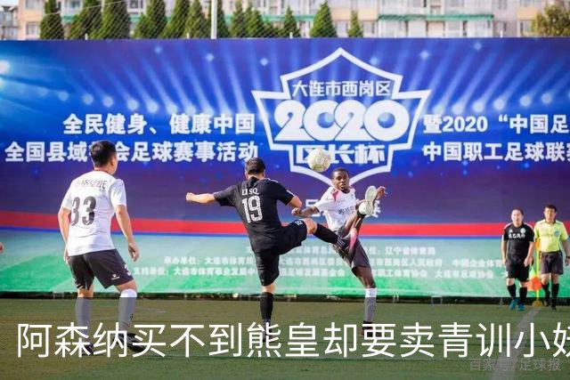阿森纳买不到熊皇却要卖青训小妖？这在唱哪一出？