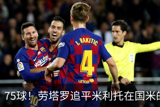 75球！劳塔罗追平米利托在国米的进球数