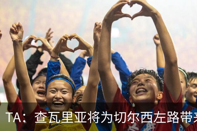 TA：查瓦里亚将为切尔西左路带来竞争，其特点跑动强喜欢前插