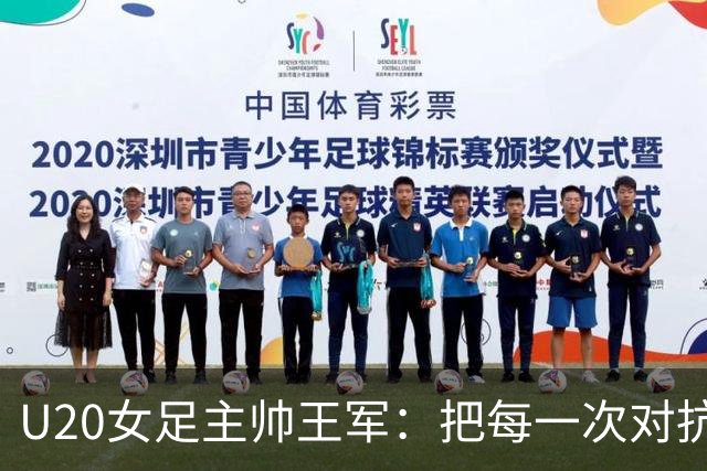 U20女足主帅王军：把每一次对抗当世界杯预演