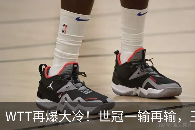 WTT再爆大冷！世冠一输再输，王楚钦确定回归，国乒似乎要变天了